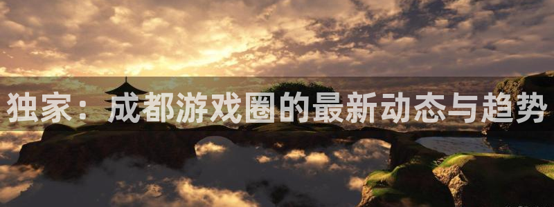 蓝冠娱乐网页版地址：独家：成都游戏圈的最新动态与趋势